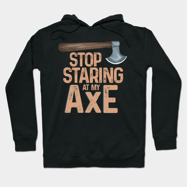 Stop staring at my axe - Funny Axe Throwing Hoodie by Shirtbubble